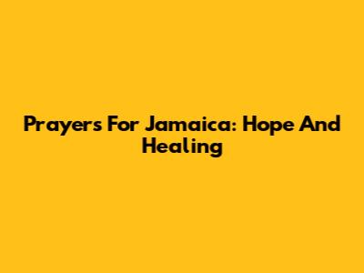 Prayers For Jamaica: Hope And Healing