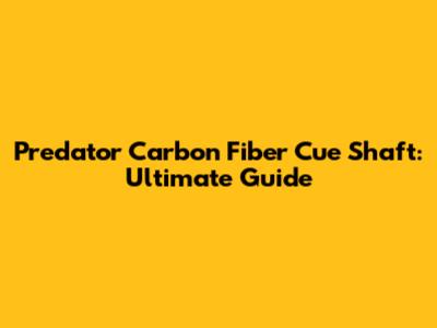 Predator Carbon Fiber Cue Shaft: Ultimate Guide