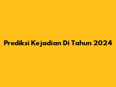 Prediksi Kejadian Di Tahun 2024