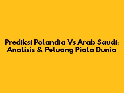 Prediksi Polandia Vs Arab Saudi: Analisis & Peluang Piala Dunia