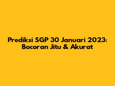 Prediksi SGP 30 Januari 2023: Bocoran Jitu & Akurat