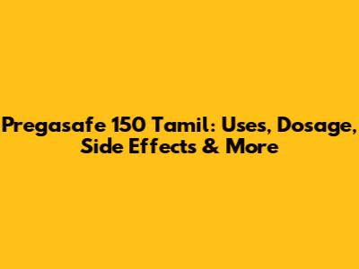 Pregasafe 150 Tamil: Uses, Dosage, Side Effects & More
