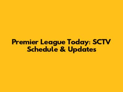 Premier League Today: SCTV Schedule & Updates