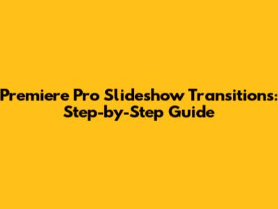 Premiere Pro Slideshow Transitions: Step-by-Step Guide