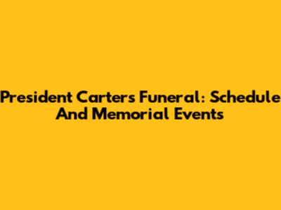 President Carter's Funeral: Schedule And Memorial Events