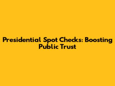 Presidential Spot Checks: Boosting Public Trust