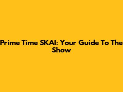 Prime Time SKAI: Your Guide To The Show