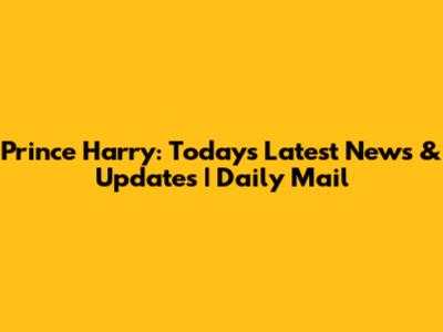 Prince Harry: Today's Latest News & Updates | Daily Mail