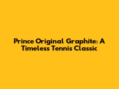 Prince Original Graphite: A Timeless Tennis Classic