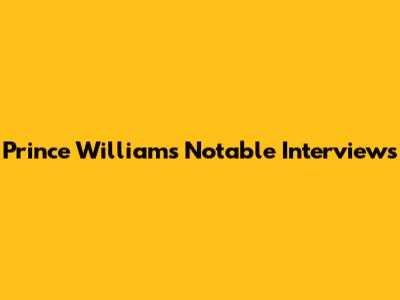 Prince William's Notable Interviews