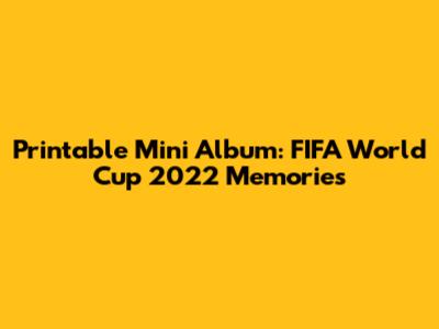 Printable Mini Album: FIFA World Cup 2022 Memories