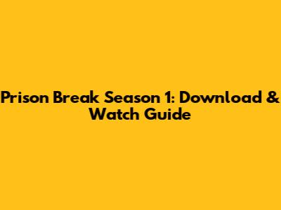Prison Break Season 1: Download & Watch Guide