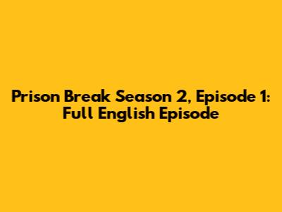 Prison Break Season 2, Episode 1: Full English Episode