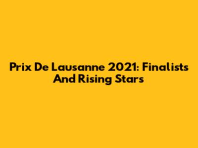 Prix De Lausanne 2021: Finalists And Rising Stars