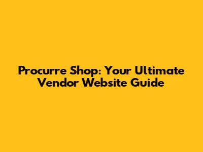 Procurre Shop: Your Ultimate Vendor Website Guide