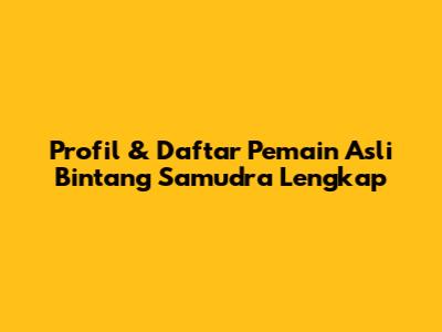 Profil & Daftar Pemain Asli Bintang Samudra Lengkap