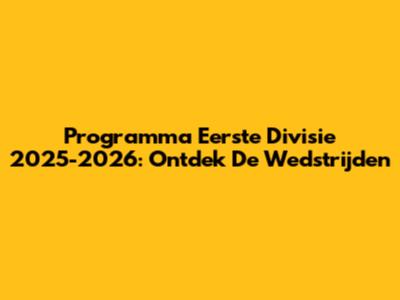 Programma Eerste Divisie 2025-2026: Ontdek De Wedstrijden
