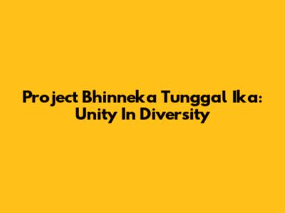 Project Bhinneka Tunggal Ika: Unity In Diversity