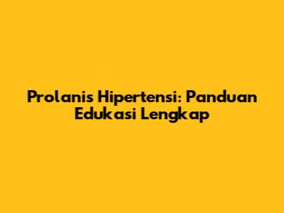 Prolanis Hipertensi: Panduan Edukasi Lengkap