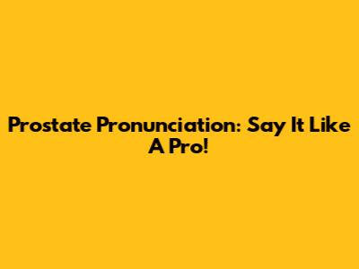 Prostate Pronunciation: Say It Like A Pro!
