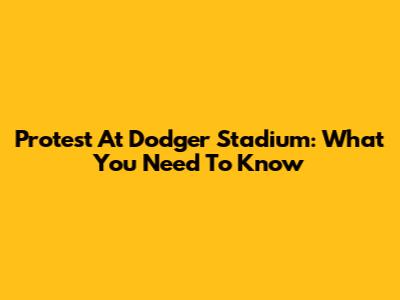 Protest At Dodger Stadium: What You Need To Know
