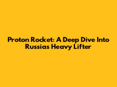 Proton Rocket: A Deep Dive Into Russia's Heavy Lifter