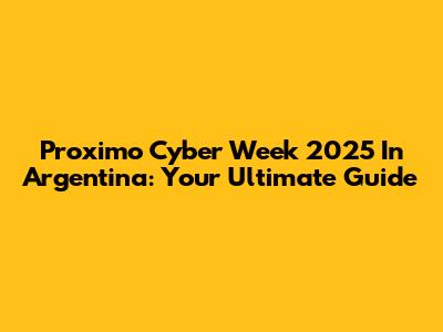Proximo Cyber Week 2025 In Argentina: Your Ultimate Guide