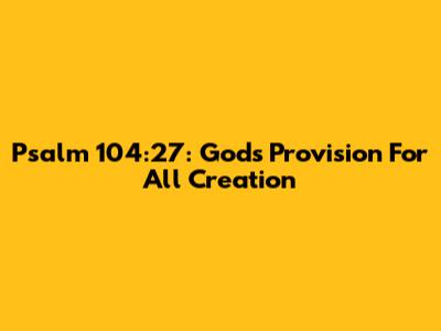 Psalm 104:27: God's Provision For All Creation
