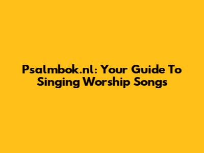 Psalmbok.nl: Your Guide To Singing Worship Songs