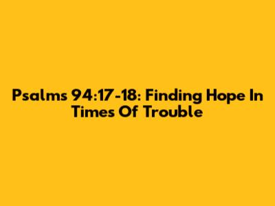 Psalms 94:17-18: Finding Hope In Times Of Trouble