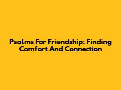Psalms For Friendship: Finding Comfort And Connection