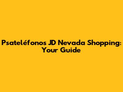 Psateléfonos JD Nevada Shopping: Your Guide