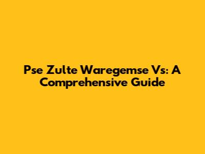 Pse Zulte Waregemse Vs: A Comprehensive Guide