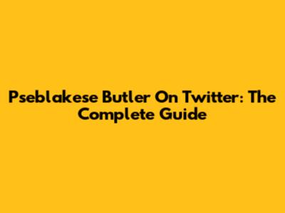 Pseblakese Butler On Twitter: The Complete Guide
