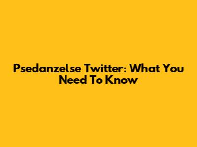 Psedanzelse Twitter: What You Need To Know