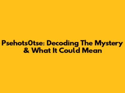 Psehots0tse: Decoding The Mystery & What It Could Mean