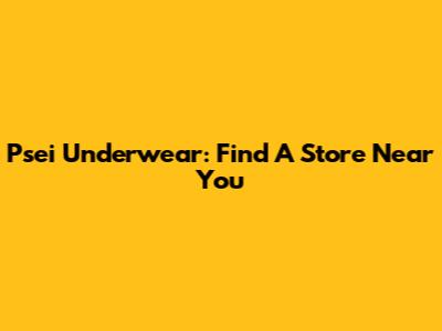 Psei Underwear: Find A Store Near You