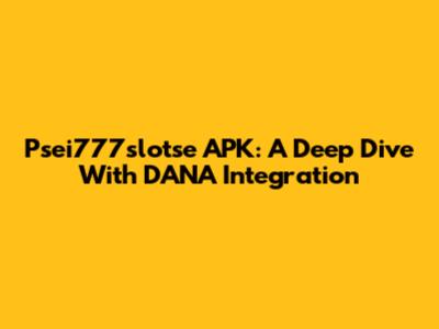 Psei777slotse APK: A Deep Dive With DANA Integration