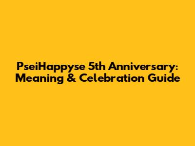 PseiHappyse 5th Anniversary: Meaning & Celebration Guide