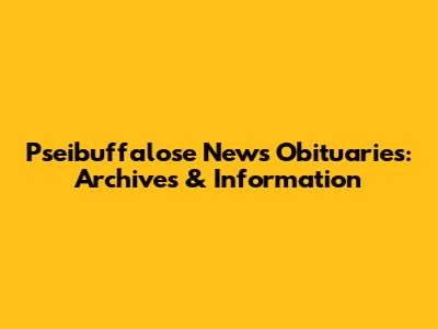 Pseibuffalose News Obituaries: Archives & Information