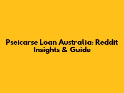 Pseicarse Loan Australia: Reddit Insights & Guide