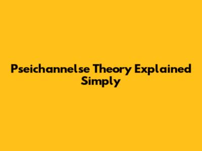 Pseichannelse Theory Explained Simply