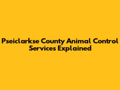 Pseiclarkse County Animal Control Services Explained