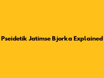 Pseidetik Jatimse Bjorka Explained