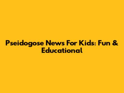 Pseidogose News For Kids: Fun & Educational