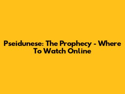Pseidunese: The Prophecy - Where To Watch Online