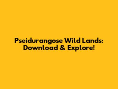 Pseidurangose Wild Lands: Download & Explore!