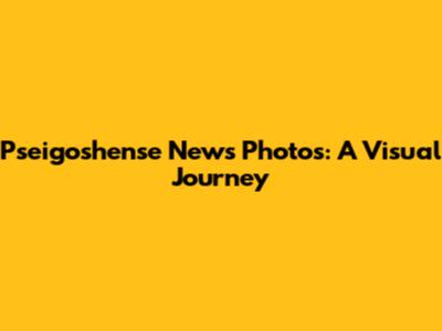 Pseigoshense News Photos: A Visual Journey