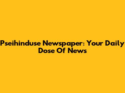 Pseihinduse Newspaper: Your Daily Dose Of News