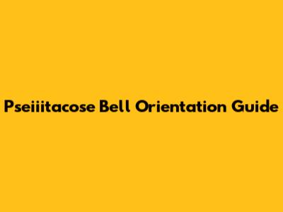 Pseiiitacose Bell Orientation Guide